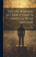 The Oil Business As I Saw It Half A Century With Sinclair di W. L. Connelly edito da LEGARE STREET PR