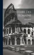 Histoire Des Romains: Depuis Les Temps Les Plus Reculés Jusqu'à L'invasion Des Barbares, Volume 6... di Victor Duruy edito da LEGARE STREET PR