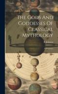 The Gods And Goddesses Of Classical Mythology: A Dictionary di B. Johnson edito da LEGARE STREET PR