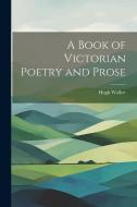 A Book of Victorian Poetry and Prose di Hugh Walker edito da LEGARE STREET PR
