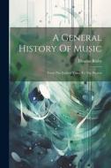 A General History Of Music: From The Earliest Times To The Present di Thomas Busby edito da LEGARE STREET PR