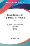 Emendationes in Suidam Et Hesychium V1: Et Alios Lexicographos Graecos (1790) di Jonathan Toup edito da Kessinger Publishing