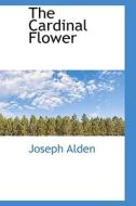 The Cardinal Flower di Joseph Alden edito da Bibliolife