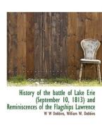 History Of The Battle Of Lake Erie (september 10, 1813) And Reminiscences Of The Flagships Lawrence di William W Dobbins edito da Bibliolife