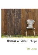 Memoirs Of Samuel Phelps di John Coleman edito da Bibliolife