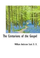 The Centurions Of The Gospel di William Anderson Scott edito da Bibliolife