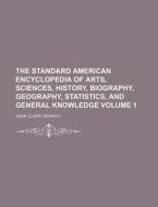 The Standard American Encyclopedia of Arts, Sciences, History, Biography, Geography, Statistics, and General Knowledge Volume 1 di John Clark Ridpath edito da Rarebooksclub.com