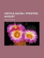 Critica Sacra Pfeiffer, August di August Pfeiffer edito da Rarebooksclub.com