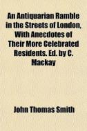 An Antiquarian Ramble In The Streets Of di John Thomas Smith edito da General Books
