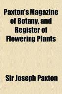 Paxton's Magazine Of Botany, And Registe di Sir Joseph Paxton edito da General Books