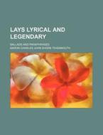Lays Lyrical And Legendary di Baron Charles John Shore Teignmouth edito da Rarebooksclub.com