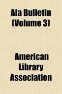 Ala Bulletin Volume 3 di America Association edito da Rarebooksclub.com