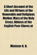 A Short Account Of The Life And Virtues di Minister A. B. edito da General Books