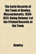 The Early Records Of The Town Of Rowley, di Rowley edito da General Books