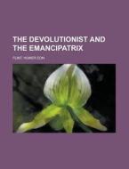 The Devolutionist And The Emancipatrix di Homer Eon Flint edito da Rarebooksclub.com