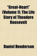 Great-heart Volume 1 ; The Life Story di Daniel Henderson edito da General Books