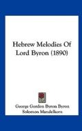 Hebrew Melodies of Lord Byron (1890) di George Gordon Byron edito da Kessinger Publishing