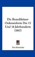 Die Benediktiner-Ordensreform Des 13 Und 14 Jahrhunderts (1867) di Pius Schmieder edito da Kessinger Publishing