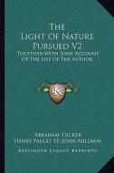 The Light of Nature Pursued V2: Together with Some Account of the Life of the Author di Abraham Tucker, Henry Paulet St John Mildmay edito da Kessinger Publishing