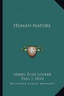 Human Nature di Mabel Elsie Locker, Paul J. Hoh edito da Kessinger Publishing