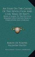 An  Essay on the Causes of the Revolution and Civil Wars of Hayti: Being a Sequel to the Political Remarks Upon Certain French Publications and Journa di Baron De Pompee-Valentin Vastey edito da Kessinger Publishing