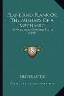 Plane and Plank or the Mishaps of a Mechanic: Upward and Onward Series (1898) di Oliver Optic edito da Kessinger Publishing