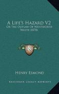 A Life's Hazard V2: Or the Outlaw of Wentworth Waste (1878) di Henry Esmond edito da Kessinger Publishing