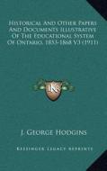 Historical and Other Papers and Documents Illustrative of the Educational System of Ontario, 1853-1868 V3 (1911) di J. George Hodgins edito da Kessinger Publishing