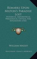 Remarks Upon Milton's Paradise Lost: Historical, Geographical, Philological, Critical, and Explanatory (1761) di William Massey edito da Kessinger Publishing