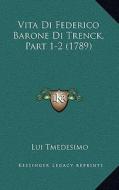 Vita Di Federico Barone Di Trenck, Part 1-2 (1789) di Lui Tmedesimo edito da Kessinger Publishing