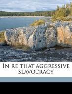 In Re That Aggressive Slavocracy di Chauncey Samuel Boucher edito da Nabu Press