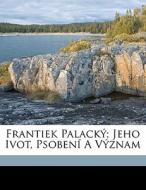 Frantiek PalackÃ¯Â¿Â½; Jeho Ivot, PsobenÃ¯Â¿Â½ A VÃ¯Â¿Â½znam di Vaclav Ezniek, Ezn Ek V. Clav 1861-1924 edito da Nabu Press