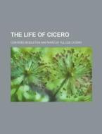 The Life of Cicero di Conyers Middleton edito da Rarebooksclub.com