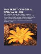 University of Nigeria, Nsukka Alumni: Jeff Unaegbu, Onyema Ugochukwu, Charles Chukwuma Soludo, Peter Odili, Dora Akunyili, Ike Ekweremadu di Source Wikipedia edito da Books LLC, Wiki Series