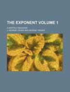 The Exponent; A Monthly Magazine Volume 1 di J. George Cross edito da Rarebooksclub.com