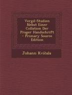 Vergil-Studien Nebst Einer Collation Der Prager Handschrift - Primary Source Edition di Johann Kvi Ala edito da Nabu Press