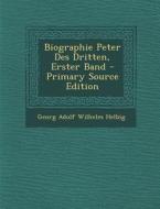 Biographie Peter Des Dritten, Erster Band di Georg Adolf Wilhelm Helbig edito da Nabu Press