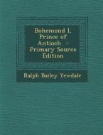 Bohemond I, Prince of Antioch di Ralph Bailey Yewdale edito da Nabu Press