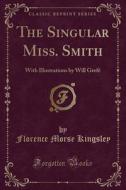 The Singular Miss. Smith di Florence Morse Kingsley edito da Forgotten Books