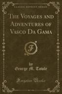 The Voyages And Adventures Of Vasco Da Gama (classic Reprint) di George M Towle edito da Forgotten Books