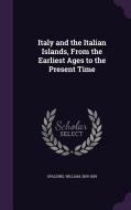Italy And The Italian Islands, From The Earliest Ages To The Present Time di William Spalding edito da Palala Press