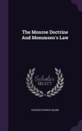 The Monroe Doctrine And Mommsen's Law di Charles Francis Adams edito da Palala Press