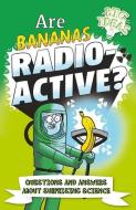 Are Bananas Radioactive?: Questions and Answers about Surprising Science di Anne Rooney, William Potter edito da ARCTURUS ED