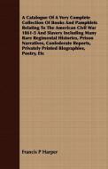 A Catalogue Of A Very Complete Collection Of Books And Pamphlets Relating To The American Civil War 1861-5 And Slavery I di Francis P Harper edito da Mayo Press
