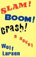 Slam ! Boom ! Crash ! di Wolf Larsen edito da Xlibris