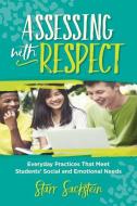 Assessing with Respect: Everyday Practices That Meet Students' Social and Emotional Needs di Starr Sackstein edito da ASSN FOR SUPERVISION & CURRICU