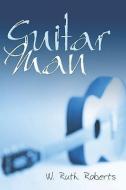 Guitar Man di W. Ruth Roberts edito da PUBLISHAMERICA