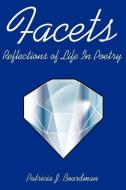 Facets: Reflections of Life in Poetry di Patricia J. Boardman edito da AUTHORHOUSE