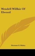 Wendell Willkie of Elwood di Herman O. Makey edito da Kessinger Publishing