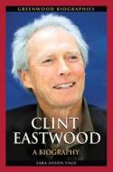 Clint Eastwood: A Biography di Sara Vaux edito da GREENWOOD PUB GROUP